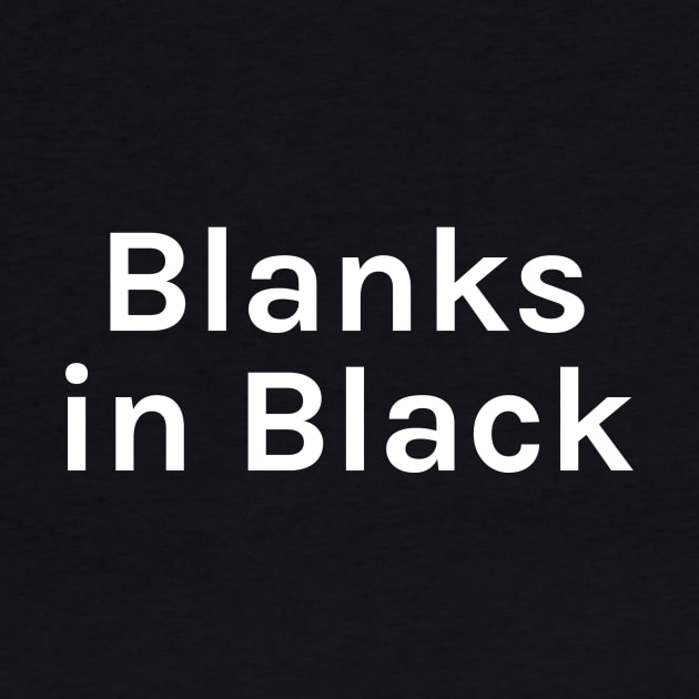 Blanks in Black Funny Sarcastic Saying for Humor Sarcasm Lovers Novelty Graphic by TeeMessage
